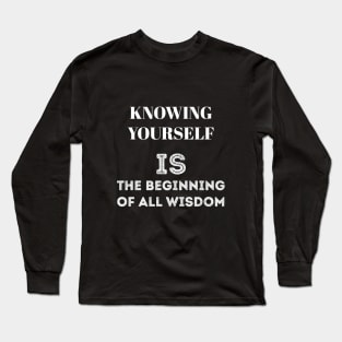 Knowing yourself is the beginning of all wisdom Long Sleeve T-Shirt